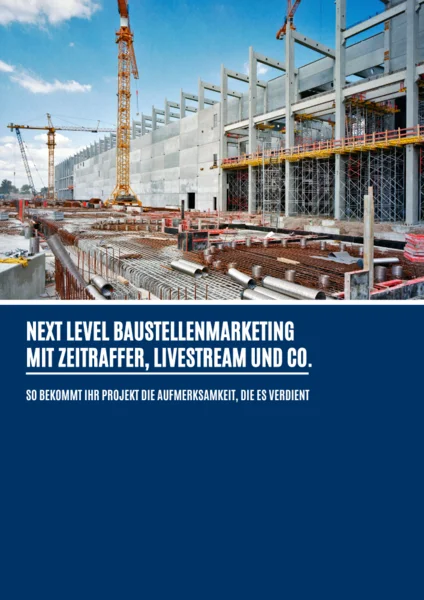 NEXT LEVEL BAUSTELLENMARKETING mit ZEITRAFFER, LIVESTREAM und Co.